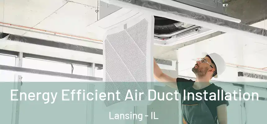  Energy Efficient Air Duct Installation Lansing - IL